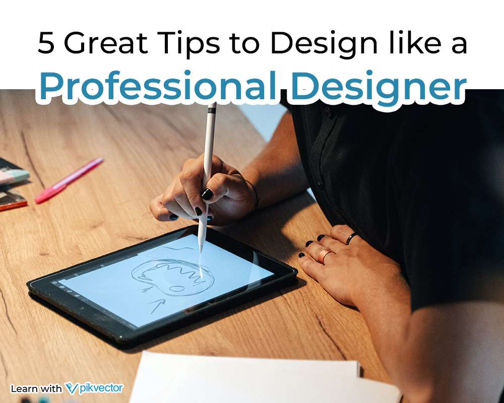 5 Great Tips to Design like a Professional Designer