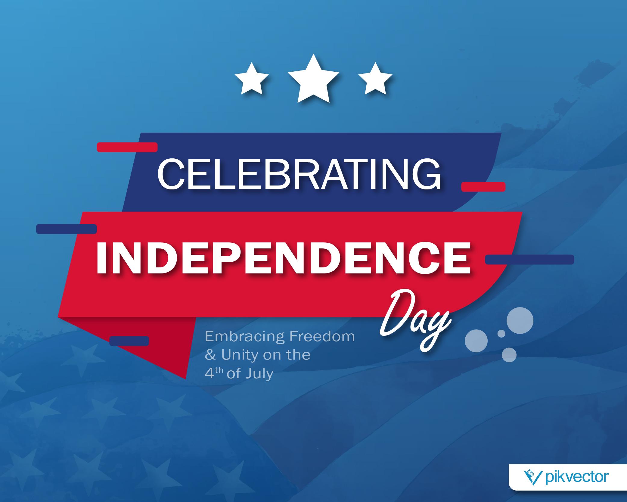 Celebrating Independence Day: Embracing Freedom and Unity on the Fourth of July