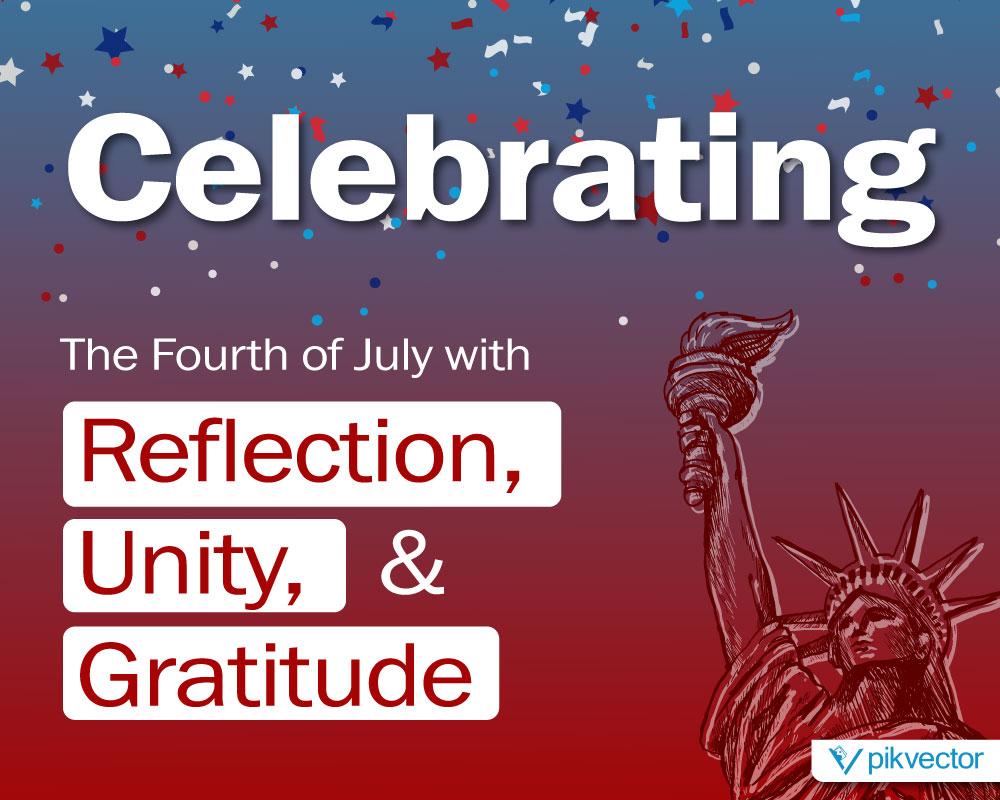Celebrating the Fourth of July with Reflection, Unity, and Gratitude