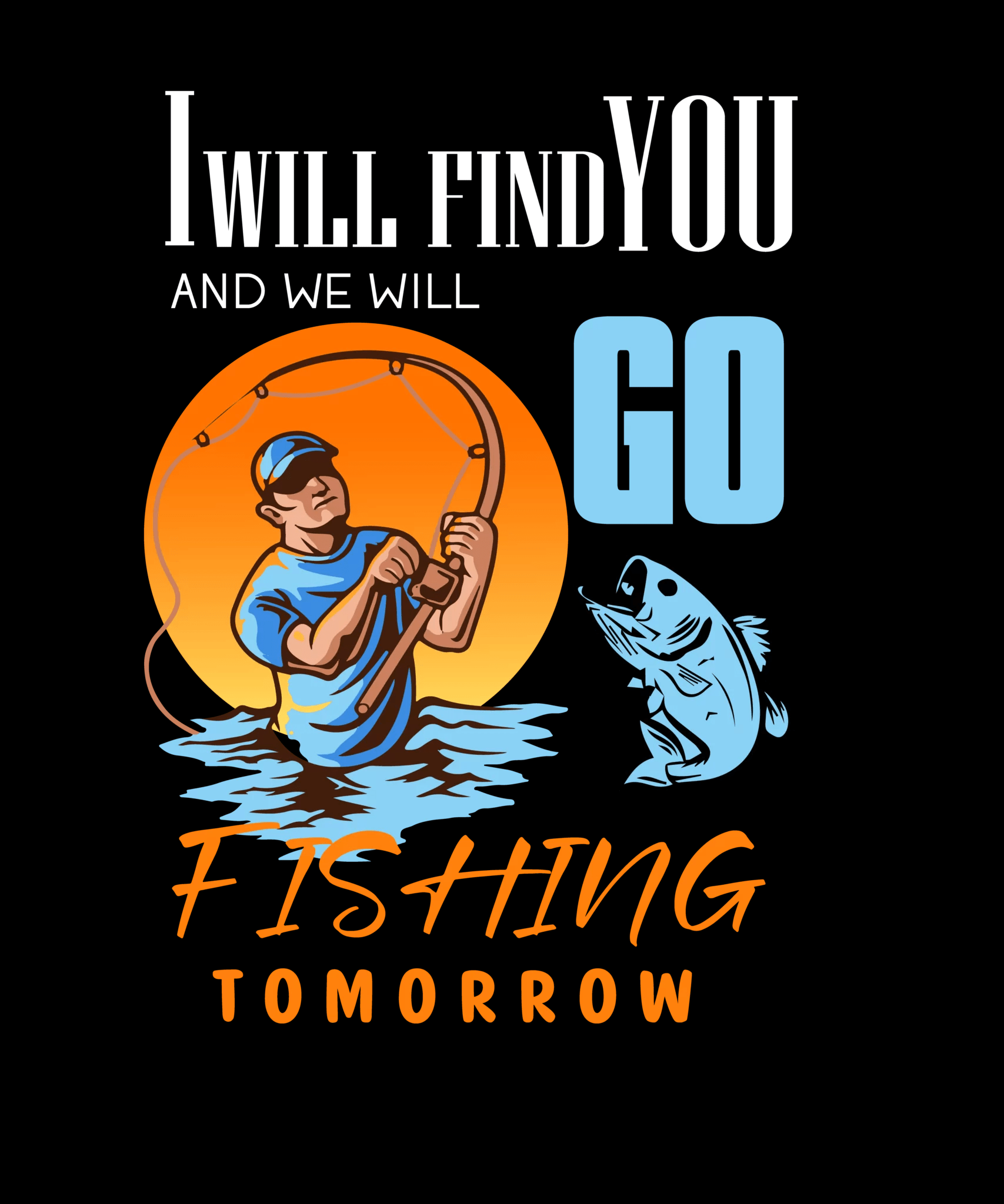 I will find you and we will go fishing tomorrow t shirt design
